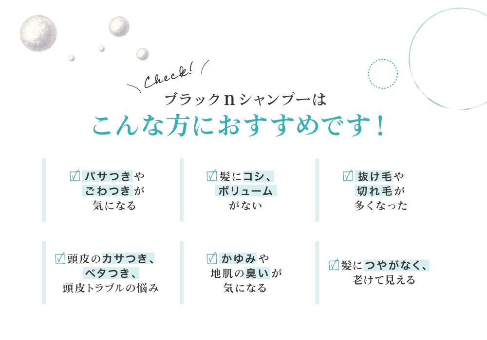 髪のパサつきやツヤ不足が気になる、髪にコシがない、ボリュームがない、髪の量が減った気がする、抜け毛・切れ毛・頭皮のカサつきや皮脂が気になるなど、髪や頭皮のトラブルでお悩みの皆様におすすめです。