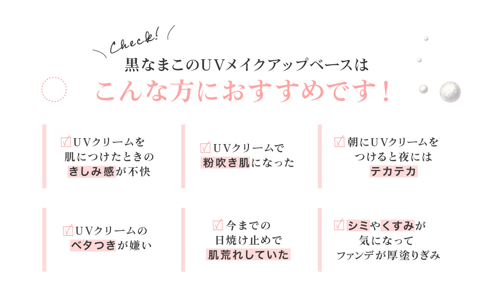 今までの日焼け止めで肌荒れしていた、シミやくすみが気になって最近ファンデが厚塗り、UVクリームのベタつきが嫌い…そんなあなたにおすすめ。