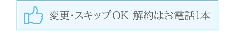 変更・スキップOK、解約はお電話1本