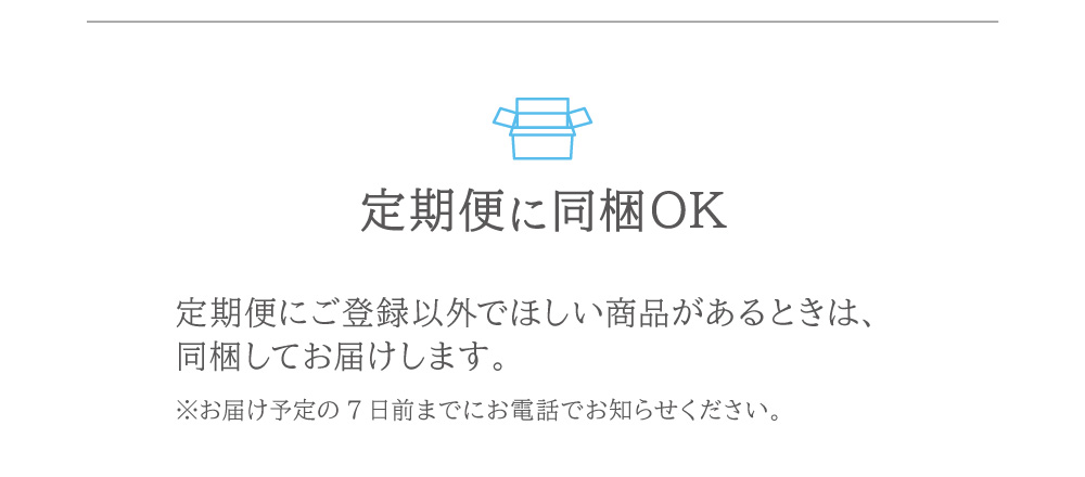 定期便に同梱OK！外にほしい商品があるときは、同梱してお届けします。※お届け予定の7日前までにお電話でお知らせください。
