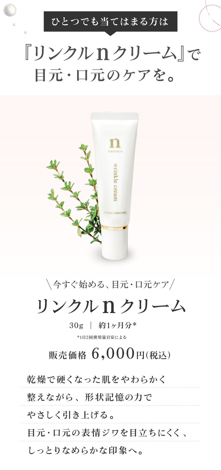 黒なまこのリンクルnクリームで、乾燥で硬くなった肌をやわらかく整えながら、形状記憶の力でやさしく引き上げる。目元・口元の表情ジワを目立ちにくく、しっとりなめらかな印象へ。
