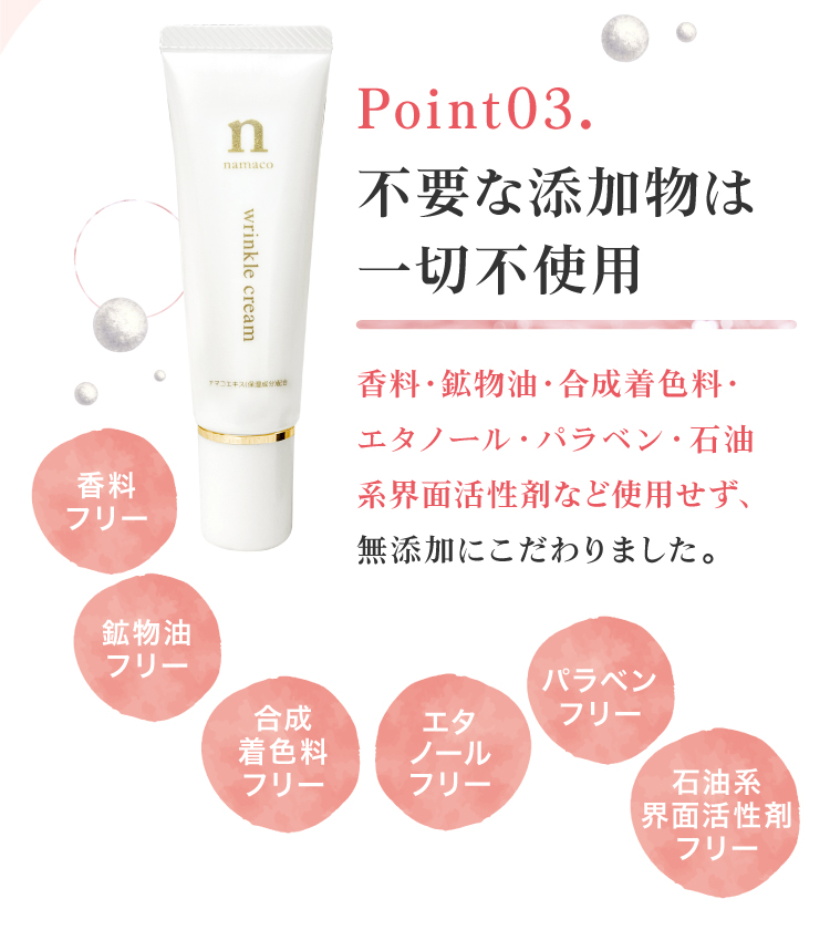黒なまこのリンクルnクリームは、不要な添加物は一切不使用。香料・鉱物油・合成着色料・石油系界面活性剤・エタノール・パラベンなど使用せず、無添加にこだわりました。