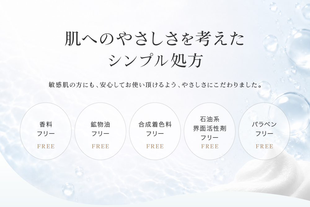 不要な添加物は一切不使用。香料・鉱物油・石油系界面活性剤・合成着色料・パラベンなど使用せず、無添加にこだわりました。