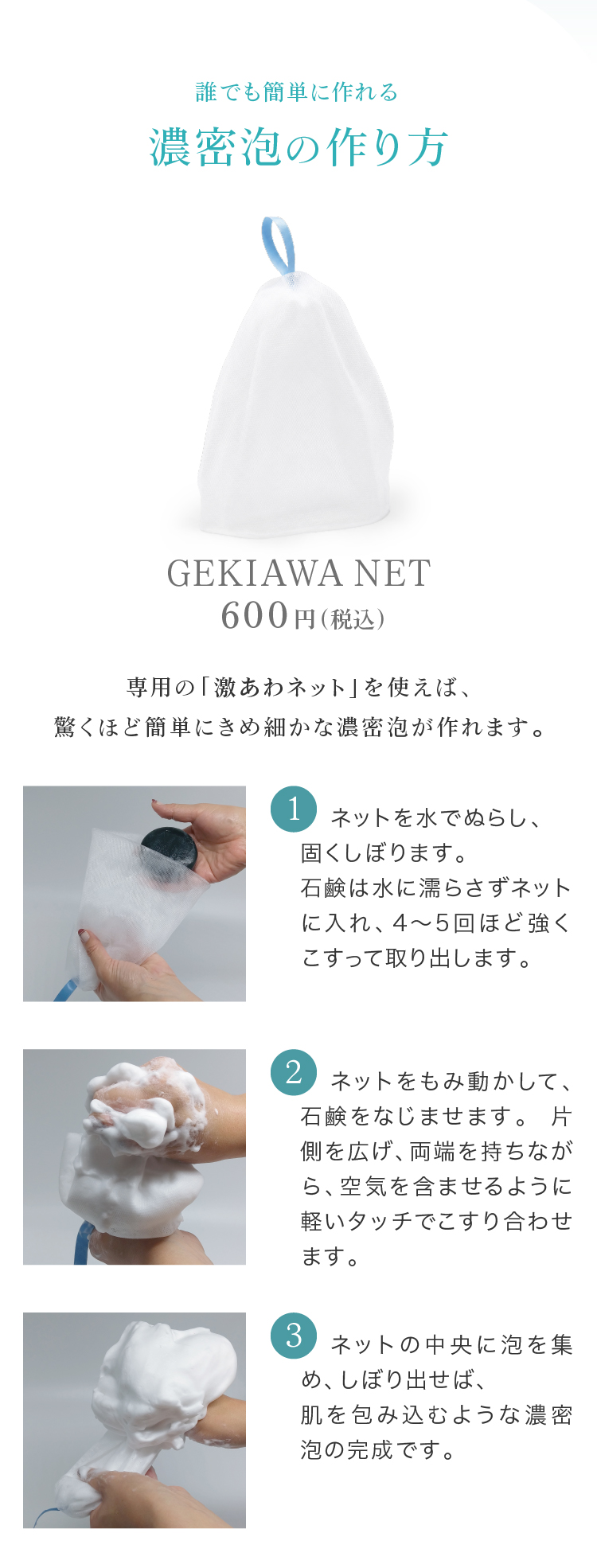 泡立てネットで作った泡を顔全体にひろげて、こすらず１分間のせてください。ぬるま湯でやさしく流せば泡切れも良く、洗顔後のつっぱりもありません。くすみがとれて、肌のトーンも徐々にアップします。余った泡はひじやかかとにのせればつるつるになります。