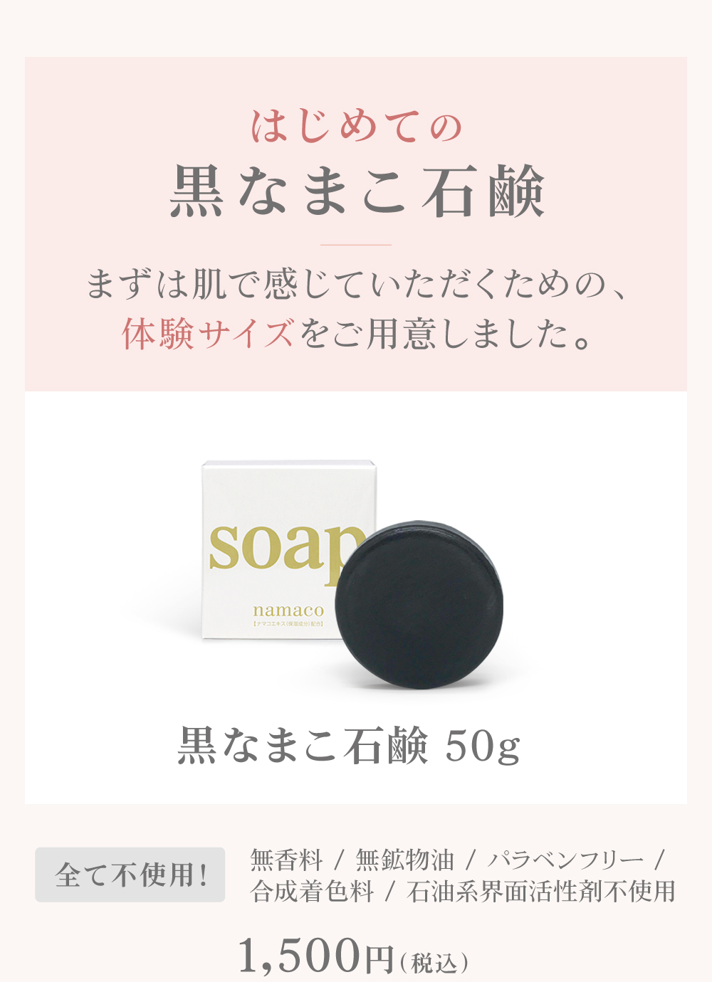 はじめての黒なまこ石鹸。まずは肌で感じていただくための、体験サイズをご用意しました。黒なまこ石鹸50g ￥1,500